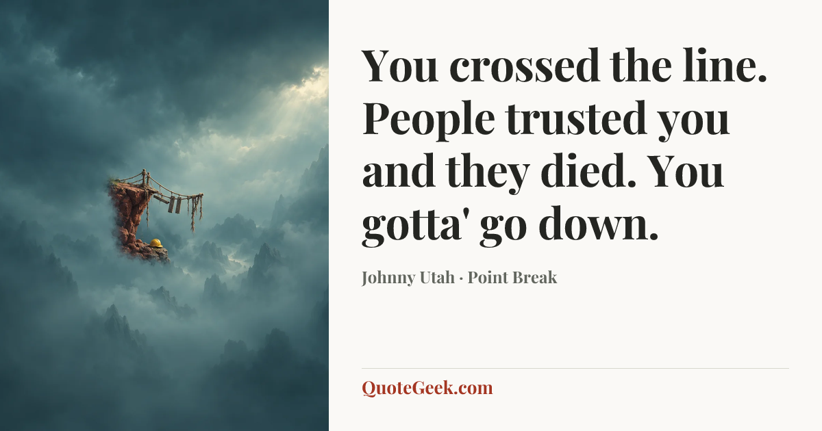“You crossed the line. People trusted you and they died. You gotta' go down.” — Johnny Utah · Point Break. Illustrated QuoteGeek card.