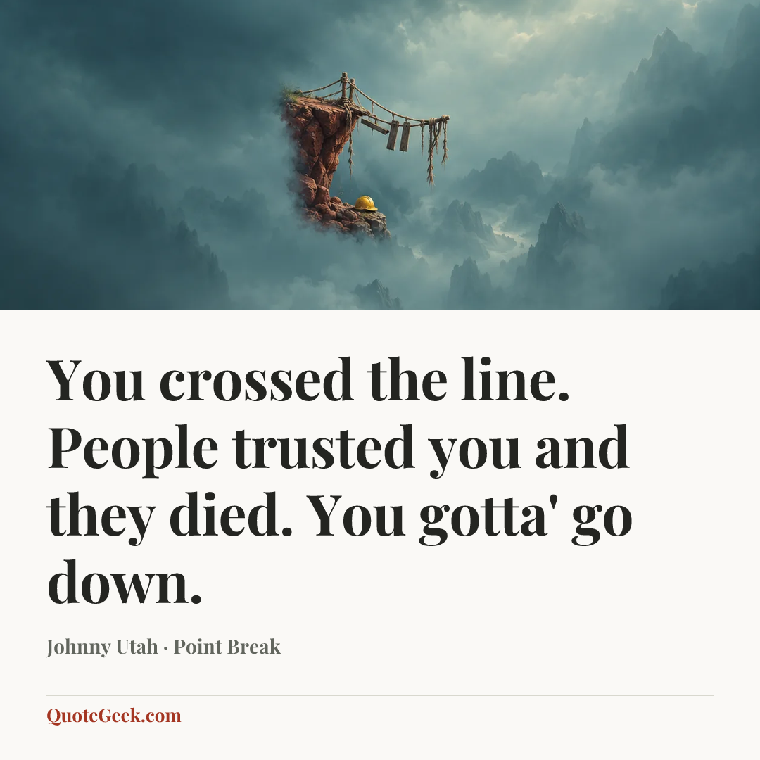 “You crossed the line. People trusted you and they died. You gotta' go down.” — Johnny Utah · Point Break. Illustrated QuoteGeek card.