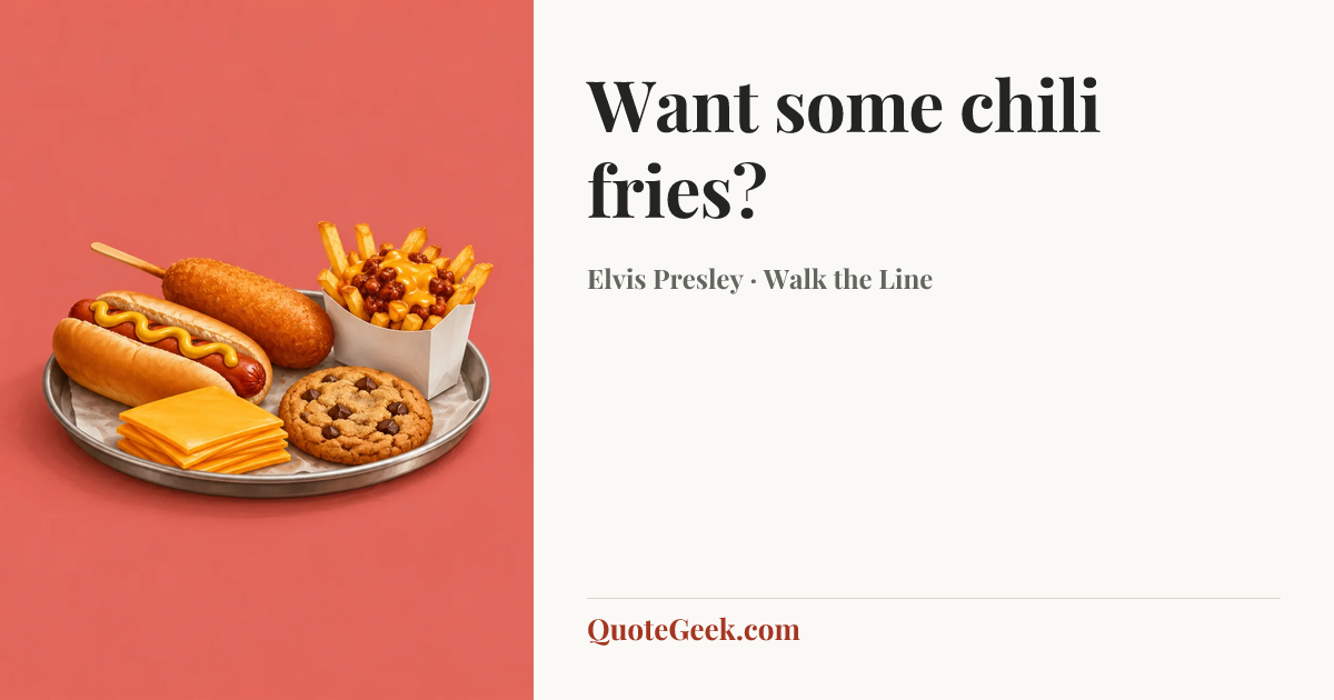 “Want some chili fries?” — Elvis Presley · Walk the Line. Illustrated QuoteGeek card.