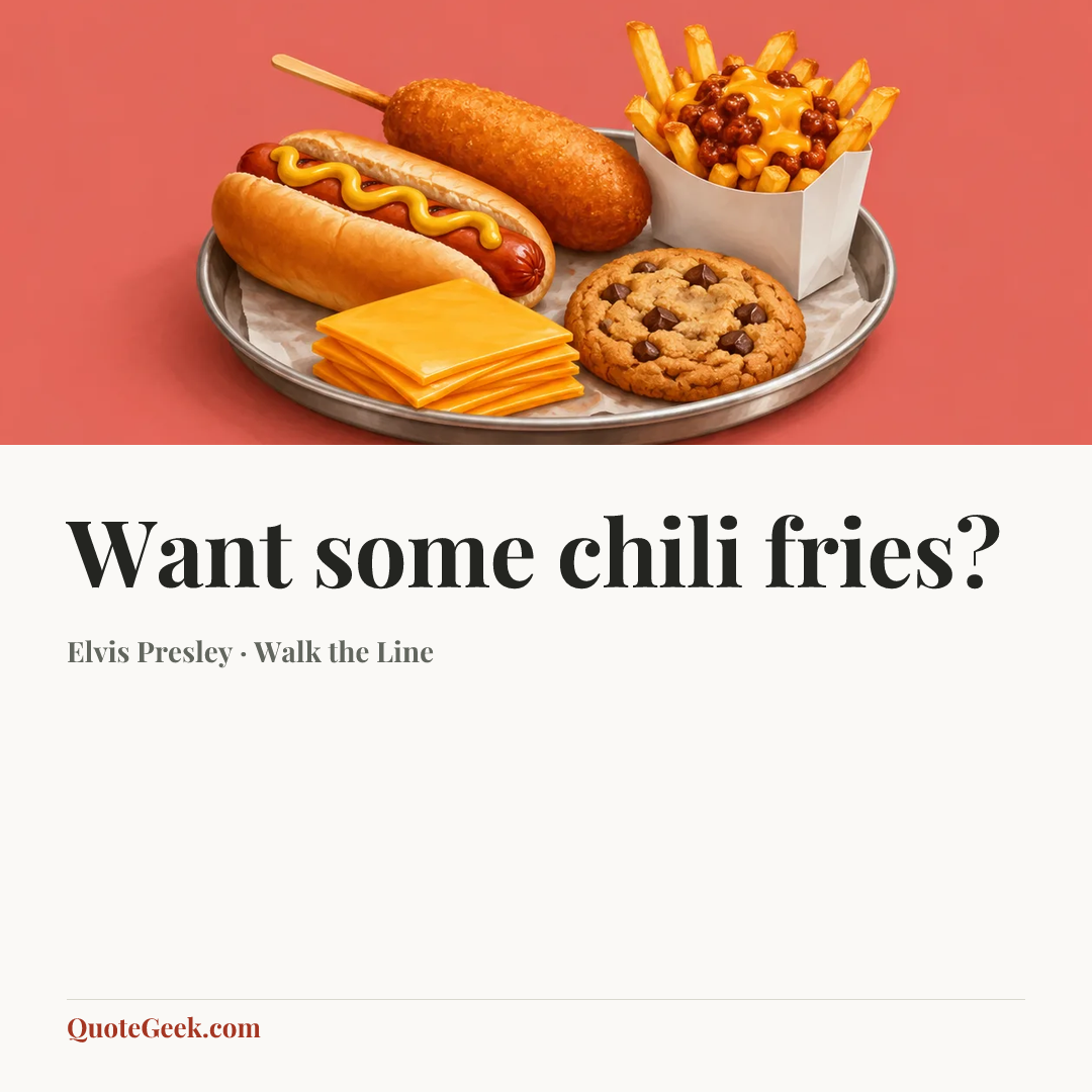 “Want some chili fries?” — Elvis Presley · Walk the Line. Illustrated QuoteGeek card.