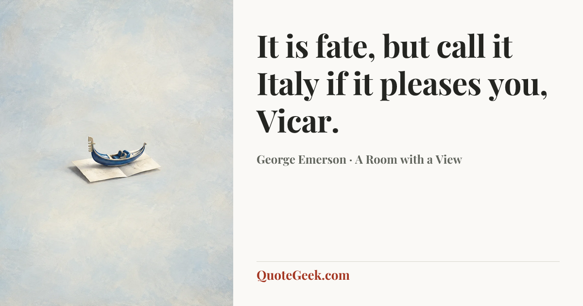 “It is fate, but call it Italy if it pleases you, Vicar.” — George Emerson · A Room with a View. Illustrated QuoteGeek card.