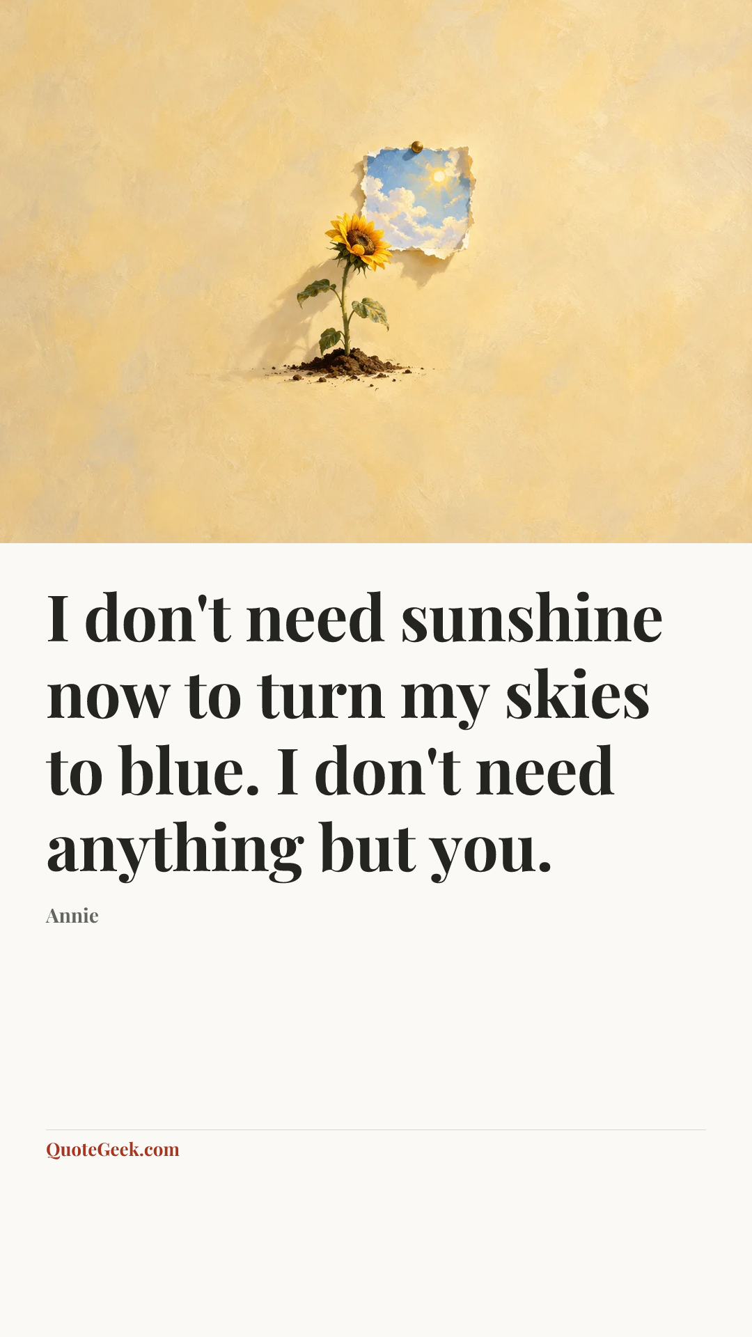 “I don't need sunshine now to turn my skies to blue. I don't need anything but you.” — Annie. Illustrated QuoteGeek card.
