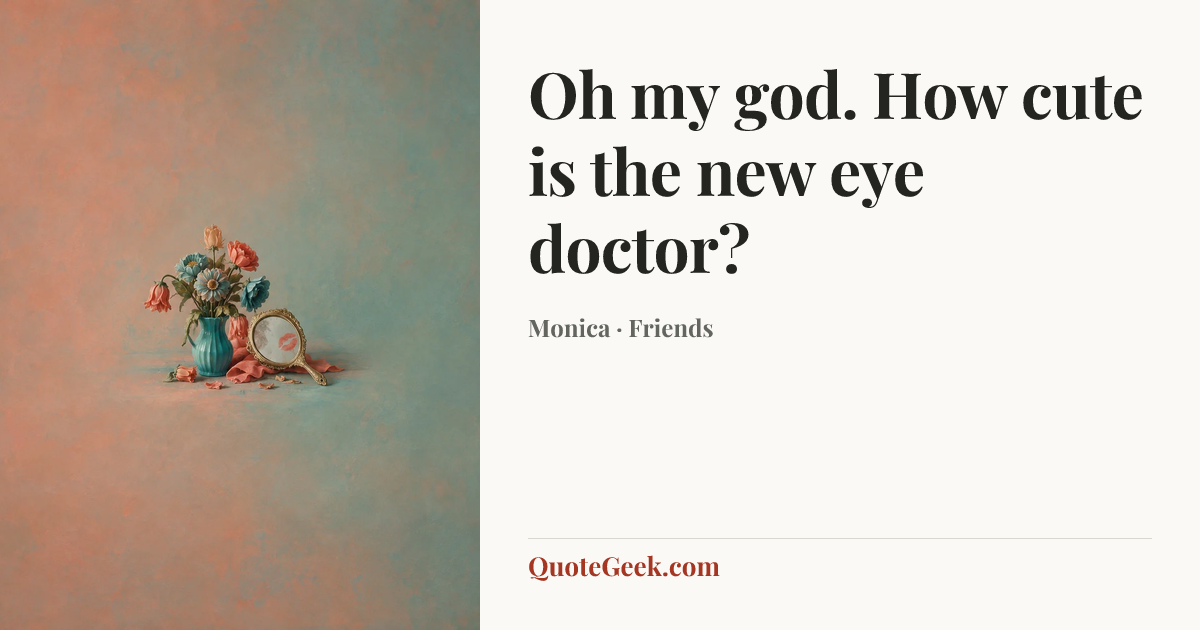 “Oh my god. How cute is the new eye doctor?” — Monica · Friends. Illustrated QuoteGeek card.