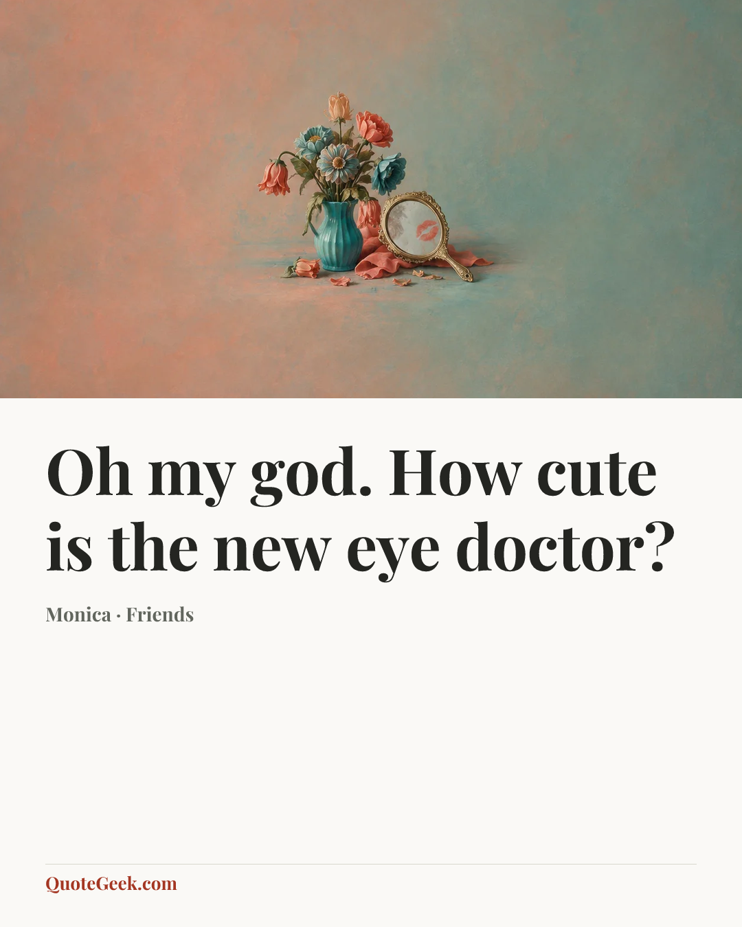 “Oh my god. How cute is the new eye doctor?” — Monica · Friends. Illustrated QuoteGeek card.