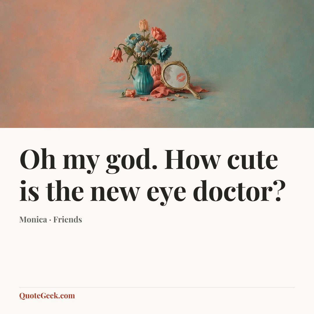 “Oh my god. How cute is the new eye doctor?” — Monica · Friends. Illustrated QuoteGeek card.