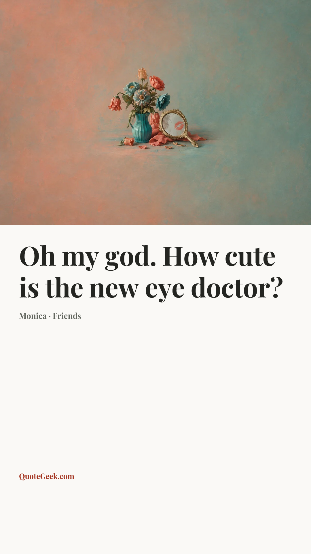 “Oh my god. How cute is the new eye doctor?” — Monica · Friends. Illustrated QuoteGeek card.