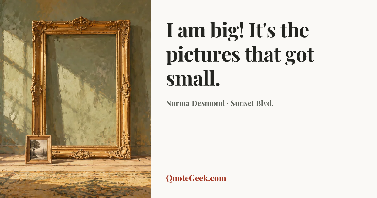 “I am big! It's the pictures that got small.” — Norma Desmond · Sunset Blvd.. Illustrated QuoteGeek card.