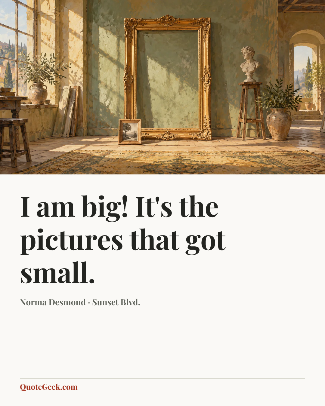 “I am big! It's the pictures that got small.” — Norma Desmond · Sunset Blvd.. Illustrated QuoteGeek card.