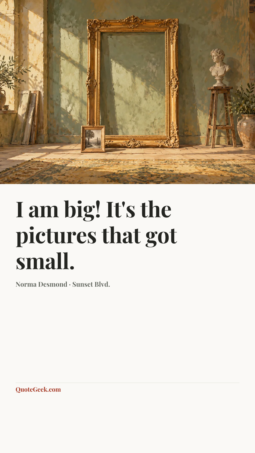 “I am big! It's the pictures that got small.” — Norma Desmond · Sunset Blvd.. Illustrated QuoteGeek card.