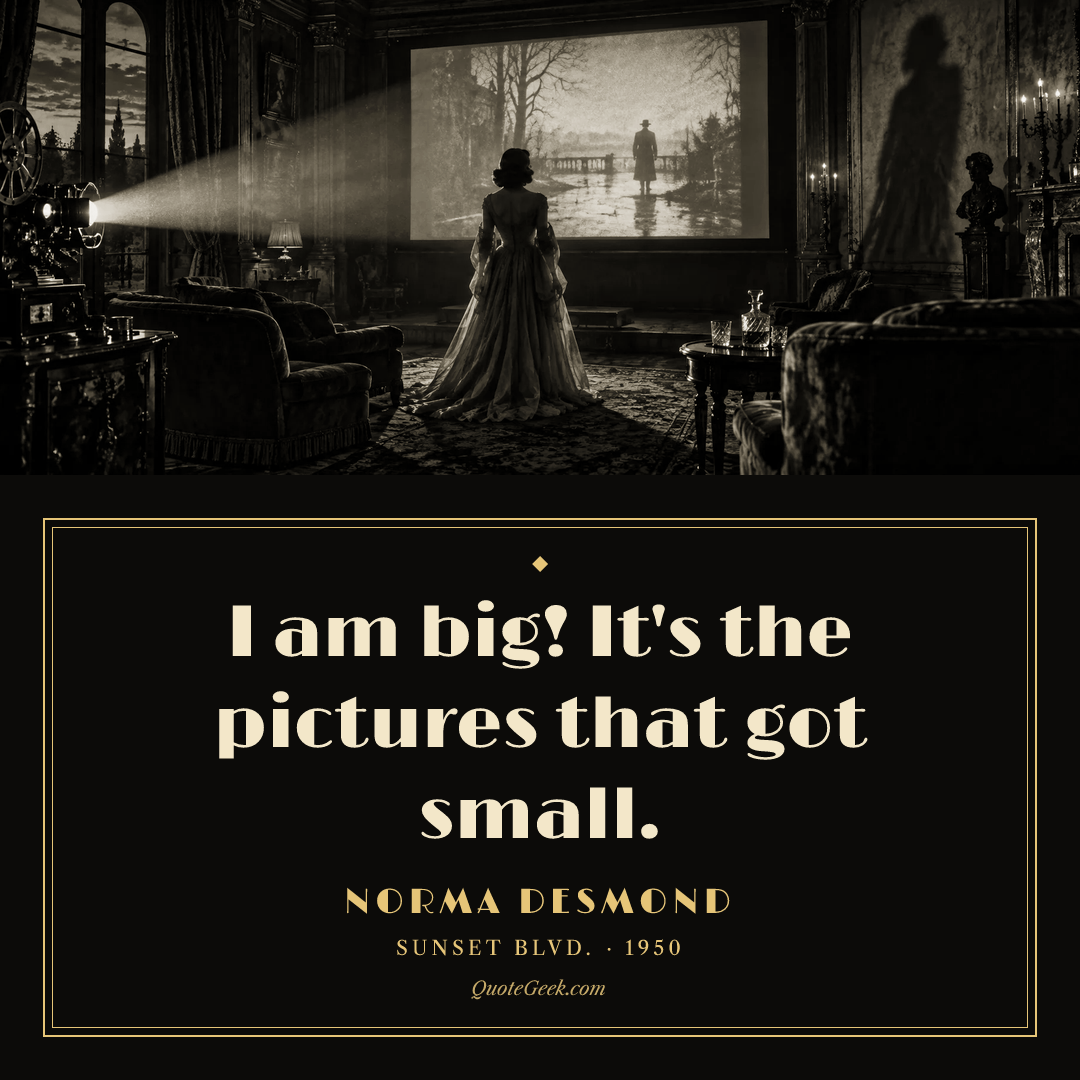 “I am big! It's the pictures that got small.” — Norma Desmond · Sunset Blvd.. Illustrated QuoteGeek card.