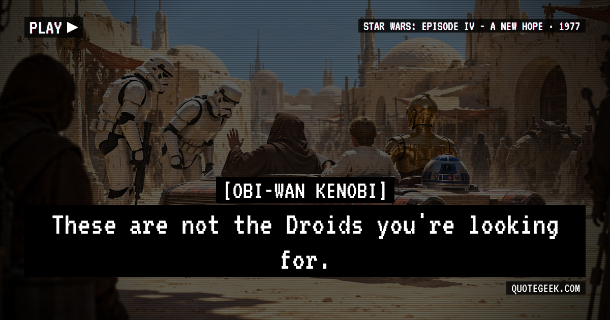 “These are not the Droids you're looking for.” — Obi-Wan Kenobi · Star Wars: Episode IV - A New Hope. Illustrated QuoteGeek card.