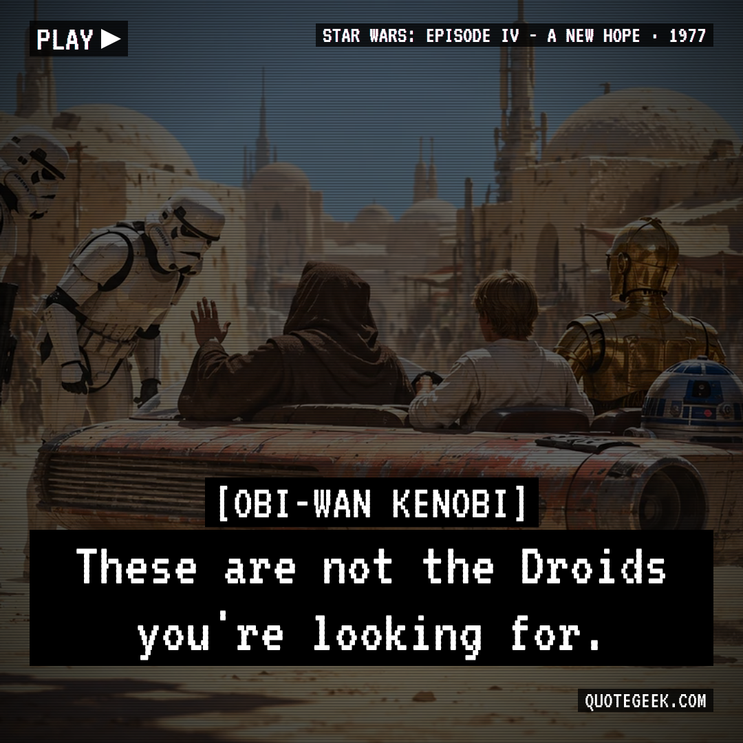 “These are not the Droids you're looking for.” — Obi-Wan Kenobi · Star Wars: Episode IV - A New Hope. Illustrated QuoteGeek card.