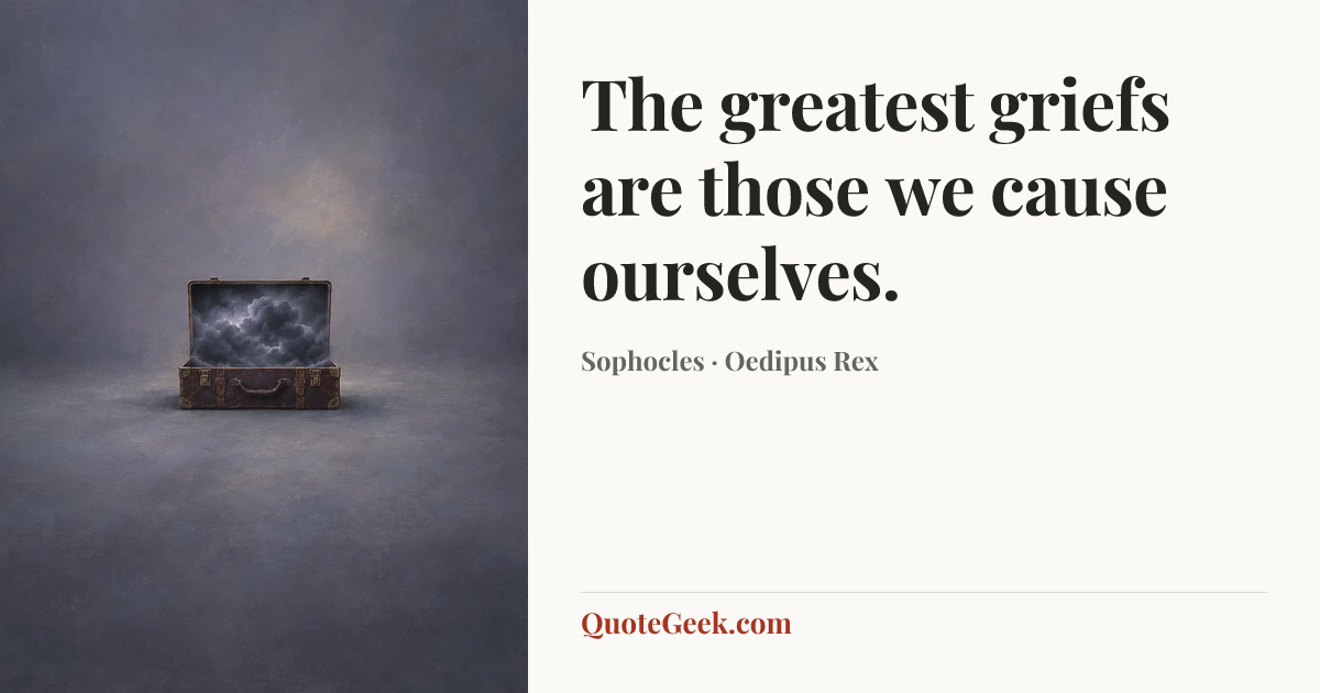 “The greatest griefs are those we cause ourselves.” — Sophocles · Oedipus Rex. Illustrated QuoteGeek card.