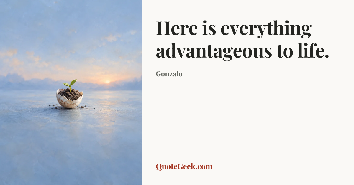 “Here is everything advantageous to life.” — Gonzalo. Illustrated QuoteGeek card.