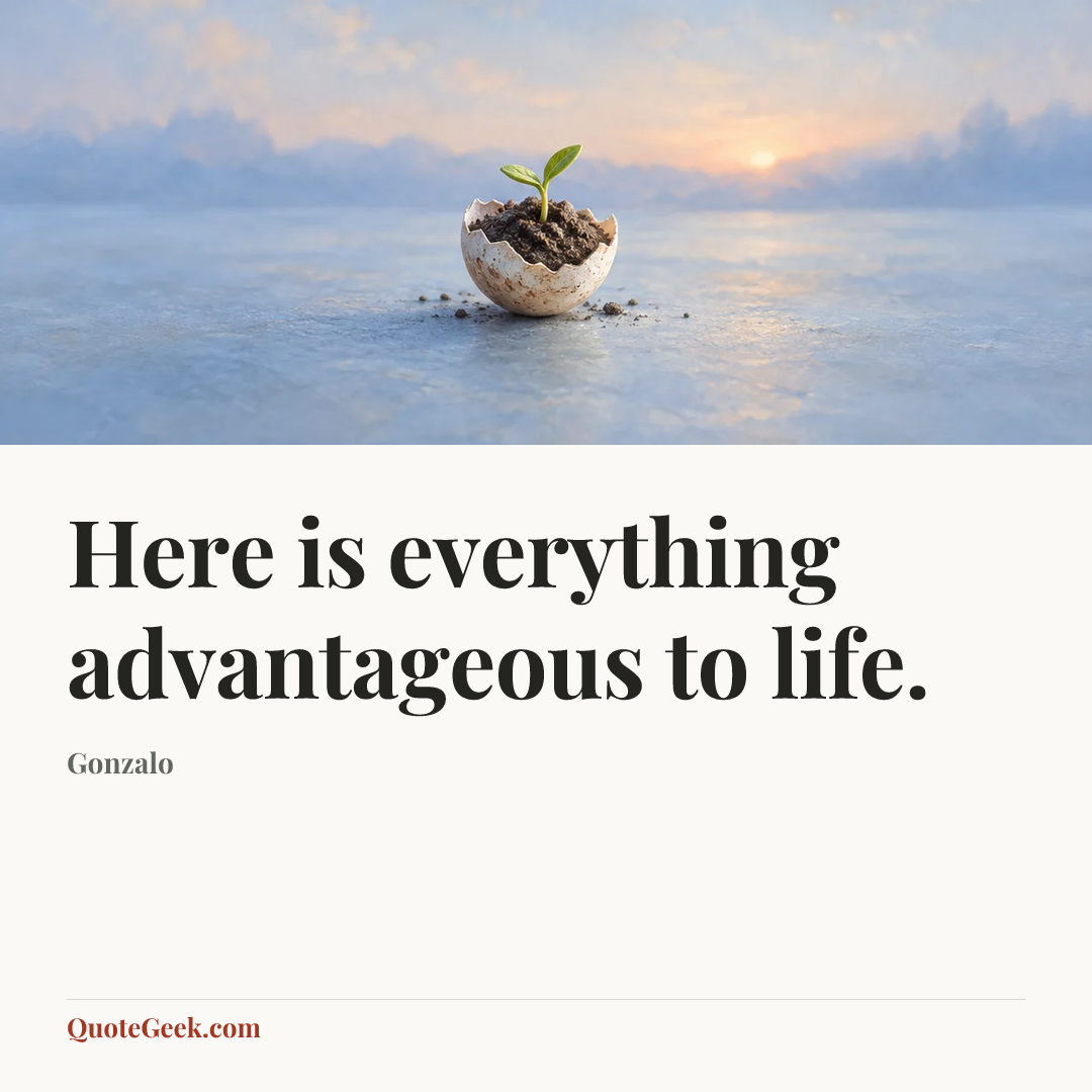 “Here is everything advantageous to life.” — Gonzalo. Illustrated QuoteGeek card.