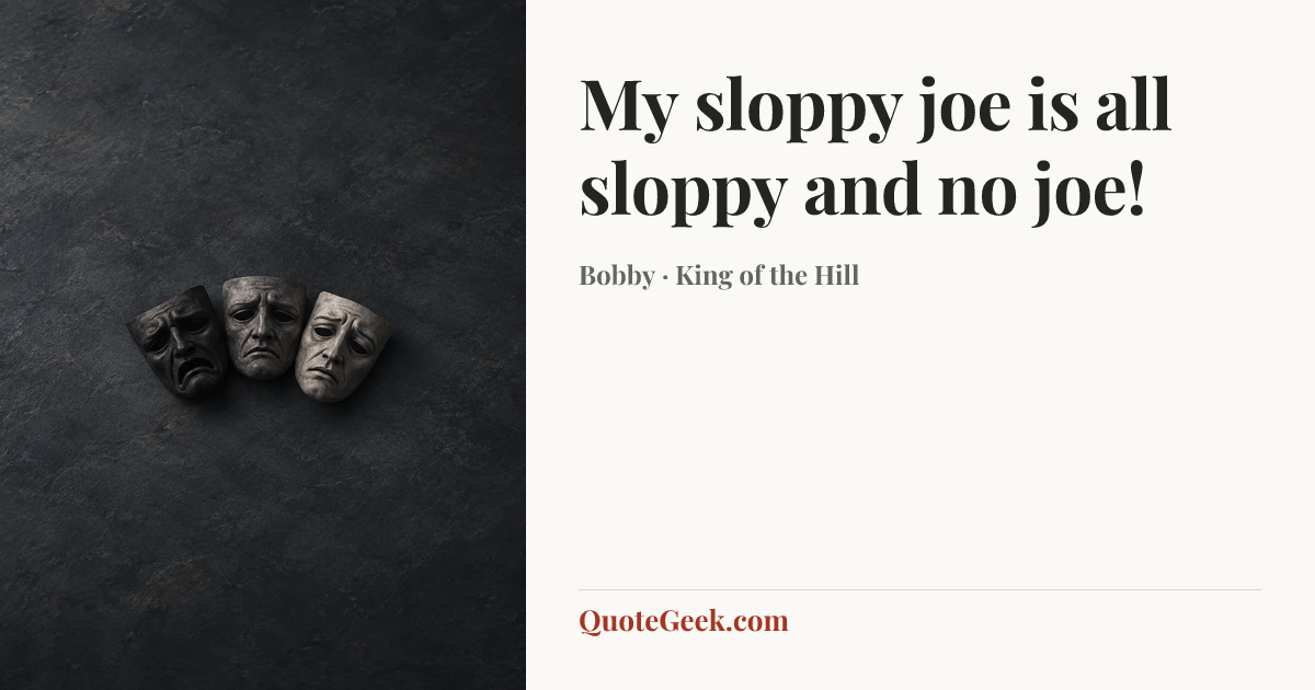 “My sloppy joe is all sloppy and no joe!” — Bobby · King of the Hill. Illustrated QuoteGeek card.
