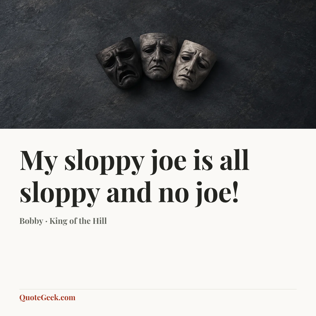 “My sloppy joe is all sloppy and no joe!” — Bobby · King of the Hill. Illustrated QuoteGeek card.
