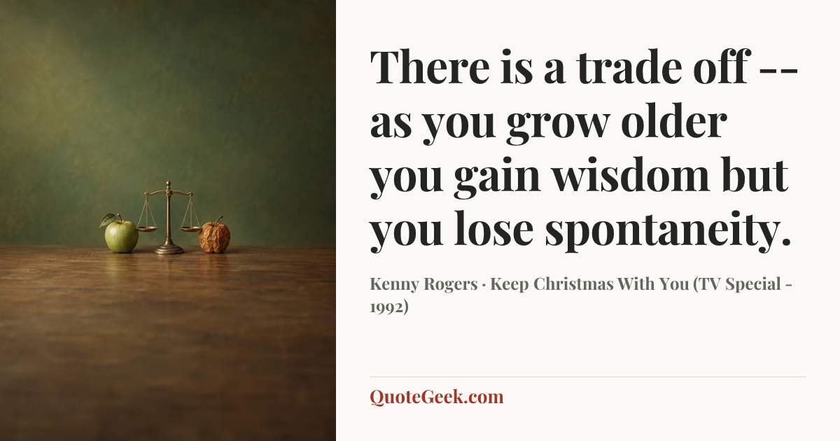 “There is a trade off -- as you grow older you gain wisdom but you lose spontaneity.” — Kenny Rogers · Keep Christmas With You (TV Special - 1992). Illustrated QuoteGeek card.