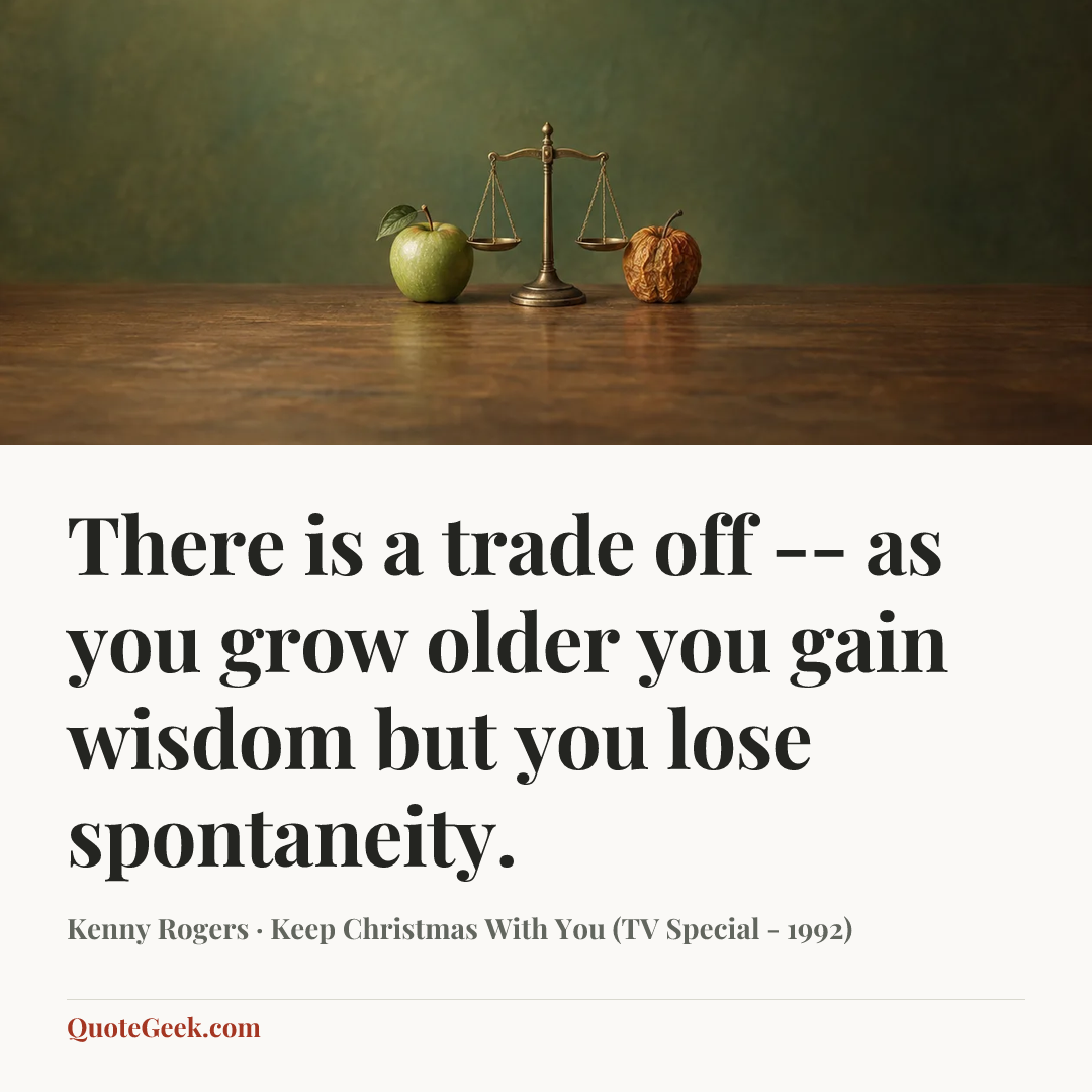 “There is a trade off -- as you grow older you gain wisdom but you lose spontaneity.” — Kenny Rogers · Keep Christmas With You (TV Special - 1992). Illustrated QuoteGeek card.