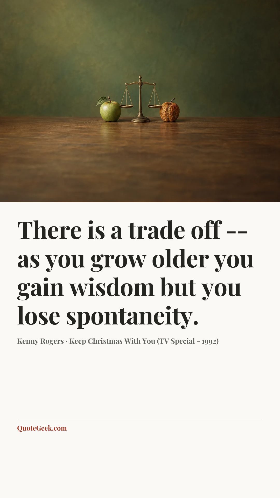 “There is a trade off -- as you grow older you gain wisdom but you lose spontaneity.” — Kenny Rogers · Keep Christmas With You (TV Special - 1992). Illustrated QuoteGeek card.