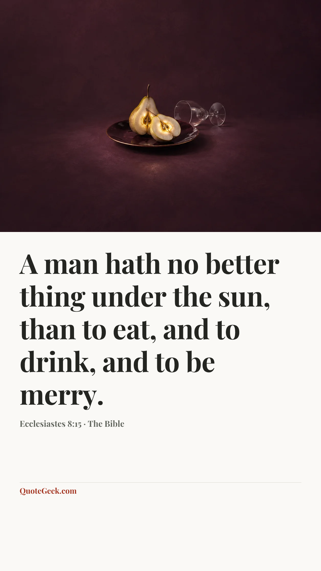 “A man hath no better thing under the sun, than to eat, and to drink, and to be merry.” — Ecclesiastes 8:15 · The Bible. Illustrated QuoteGeek card.