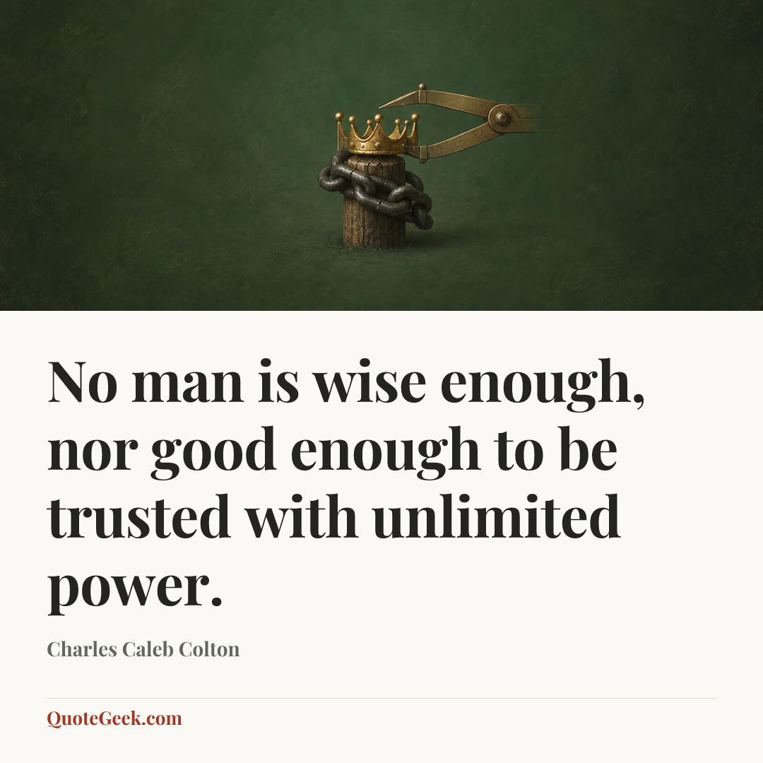 “No man is wise enough, nor good enough to be trusted with unlimited power.” — Charles Caleb Colton. Illustrated QuoteGeek card.