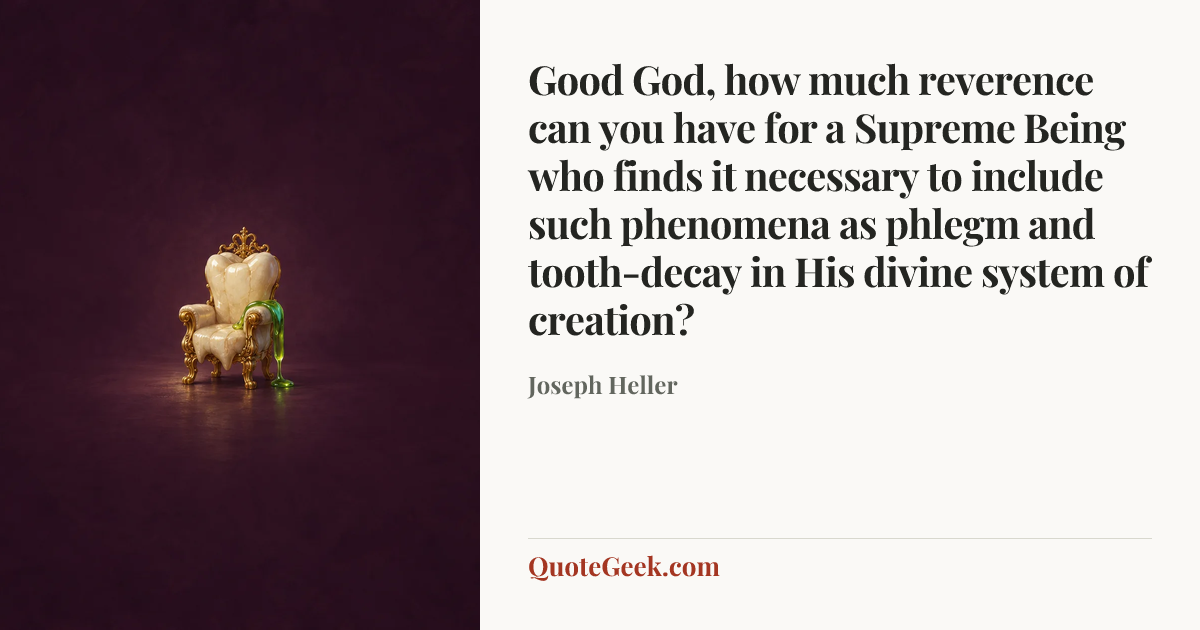 “Good God, how much reverence can you have for a Supreme Being who finds it necessary to include such phenomena as phlegm and tooth-decay in His divine system of creation?” — Joseph Heller. Illustrated QuoteGeek card.