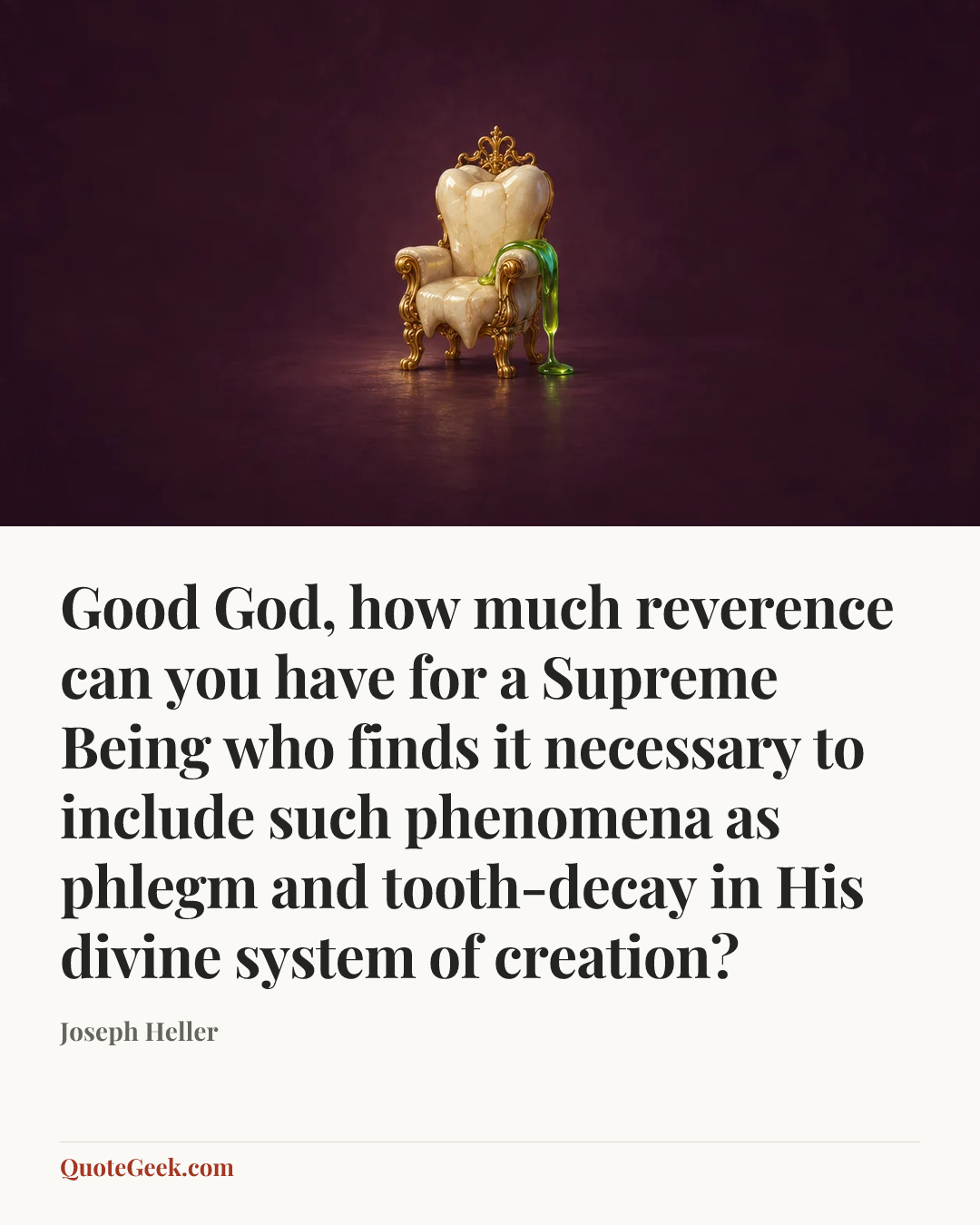 “Good God, how much reverence can you have for a Supreme Being who finds it necessary to include such phenomena as phlegm and tooth-decay in His divine system of creation?” — Joseph Heller. Illustrated QuoteGeek card.