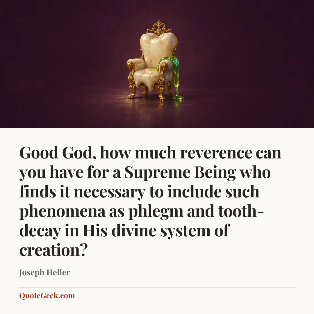 “Good God, how much reverence can you have for a Supreme Being who finds it necessary to include such phenomena as phlegm and tooth-decay in His divine system of creation?” — Joseph Heller. Illustrated QuoteGeek card.