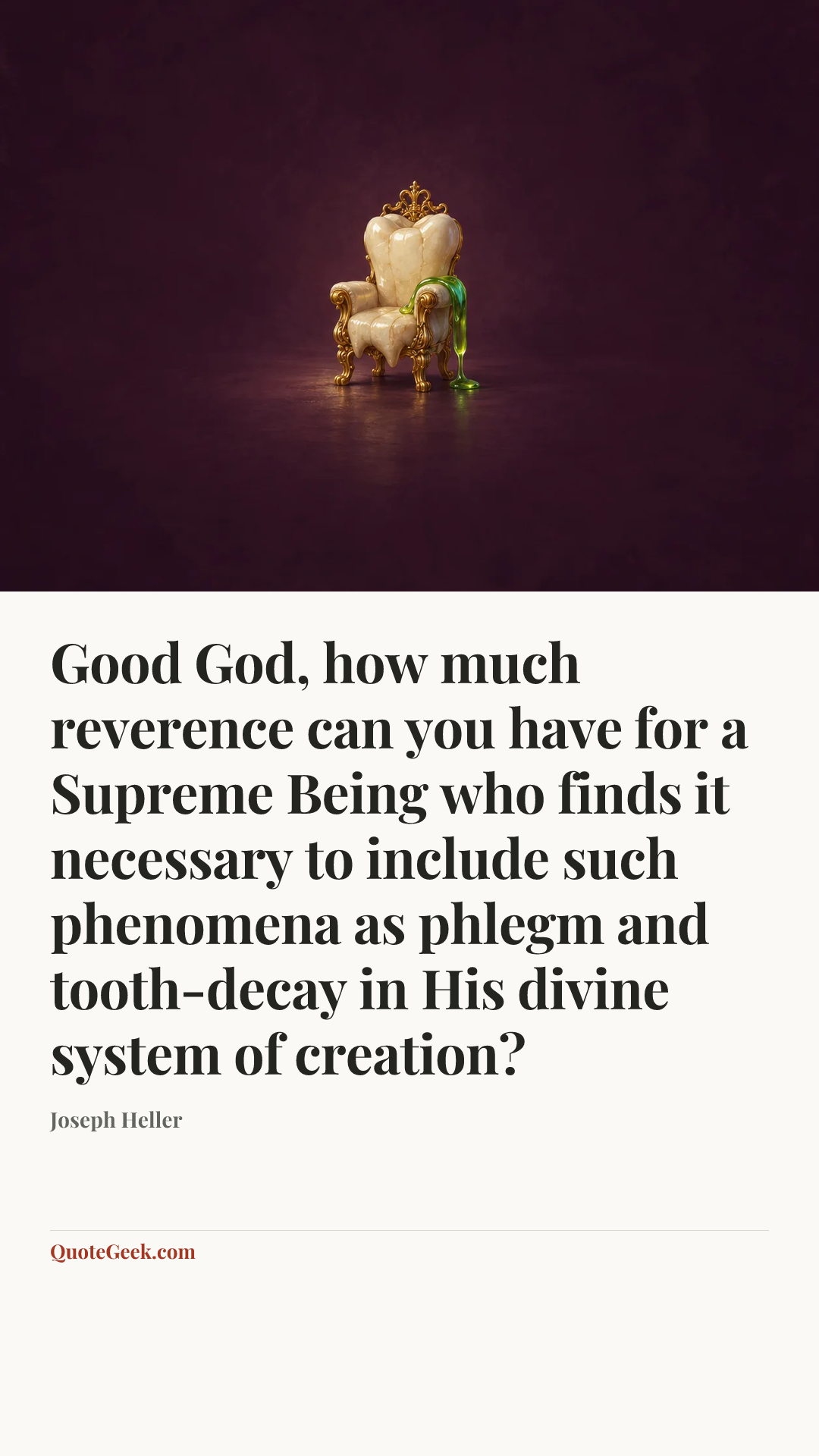 “Good God, how much reverence can you have for a Supreme Being who finds it necessary to include such phenomena as phlegm and tooth-decay in His divine system of creation?” — Joseph Heller. Illustrated QuoteGeek card.