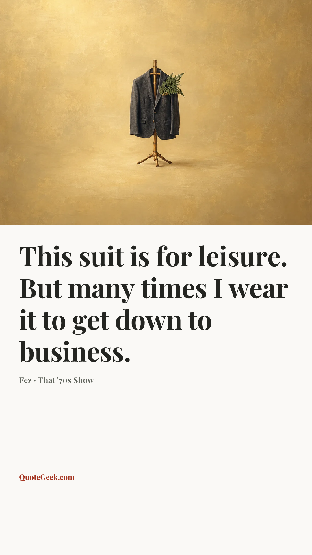 “This suit is for leisure. But many times I wear it to get down to business.” — Fez · That '70s Show. Illustrated QuoteGeek card.