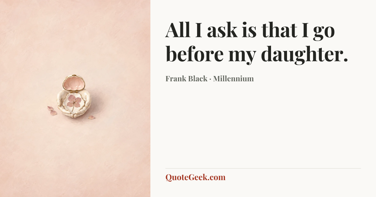 “All I ask is that I go before my daughter.” — Frank Black · Millennium. Illustrated QuoteGeek card.