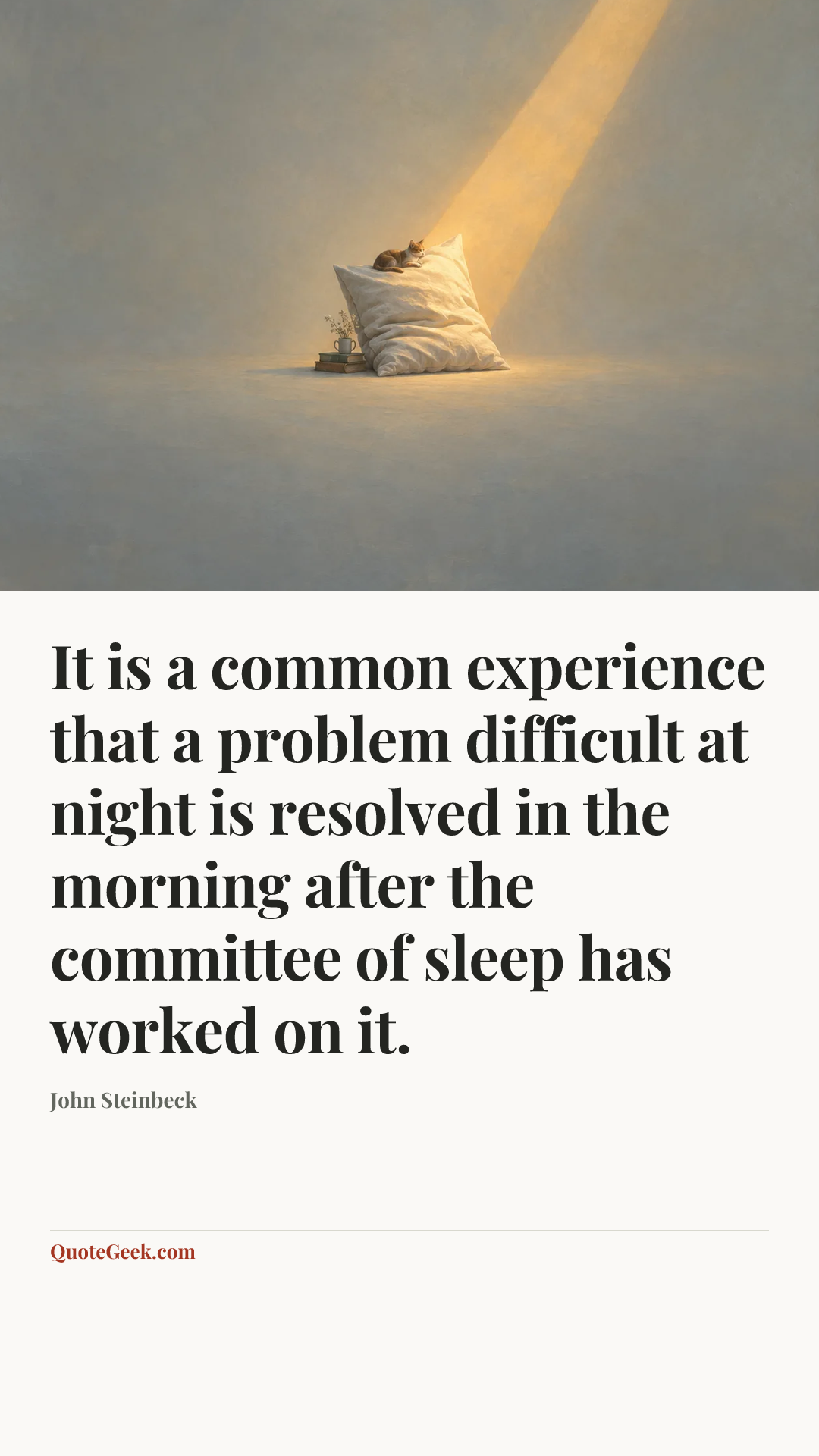 “It is a common experience that a problem difficult at night is resolved in the morning after the committee of sleep has worked on it.” — John Steinbeck. Illustrated QuoteGeek card.