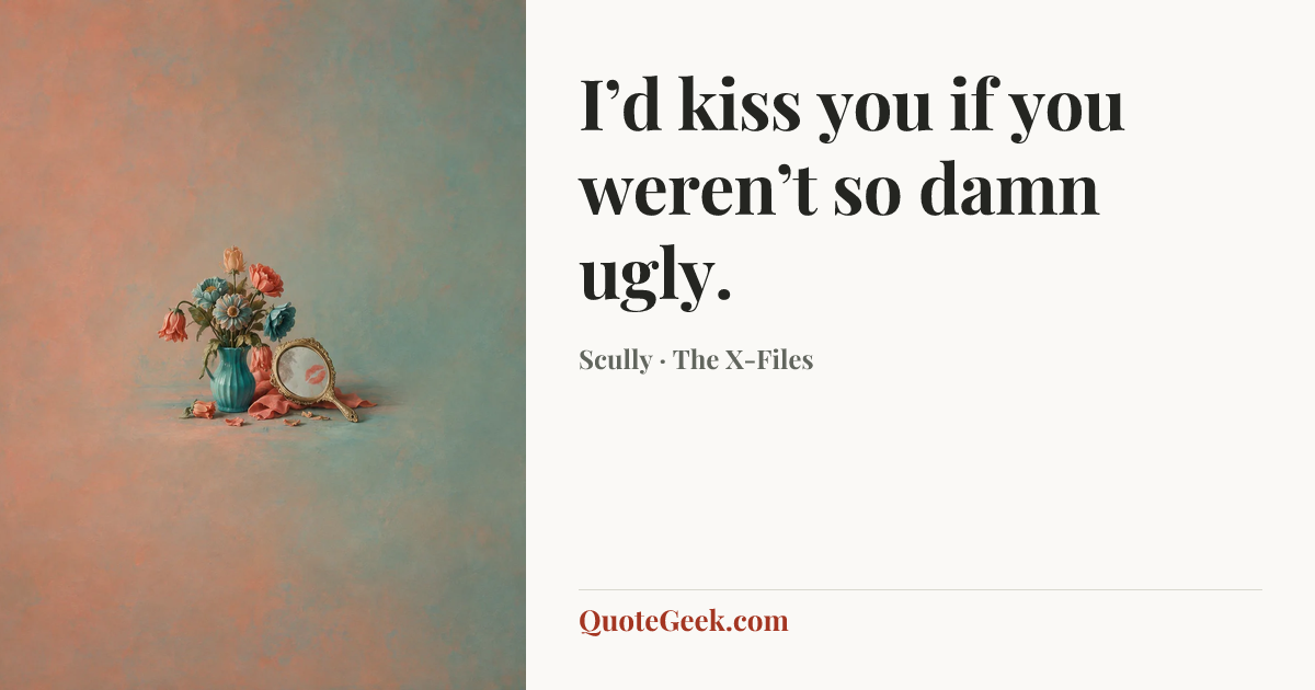 “I’d kiss you if you weren’t so damn ugly.” — Scully · The X-Files. Illustrated QuoteGeek card.