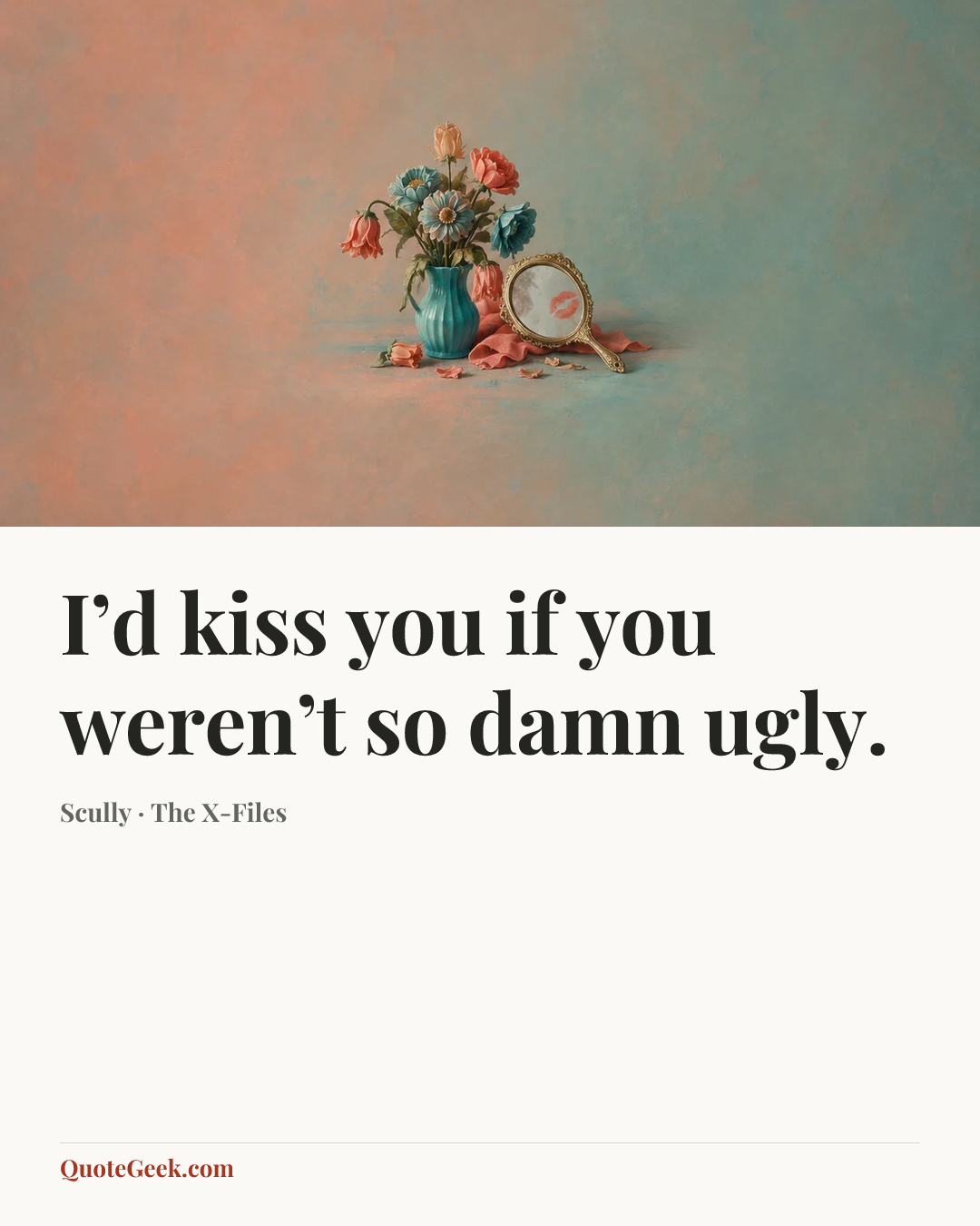 “I’d kiss you if you weren’t so damn ugly.” — Scully · The X-Files. Illustrated QuoteGeek card.