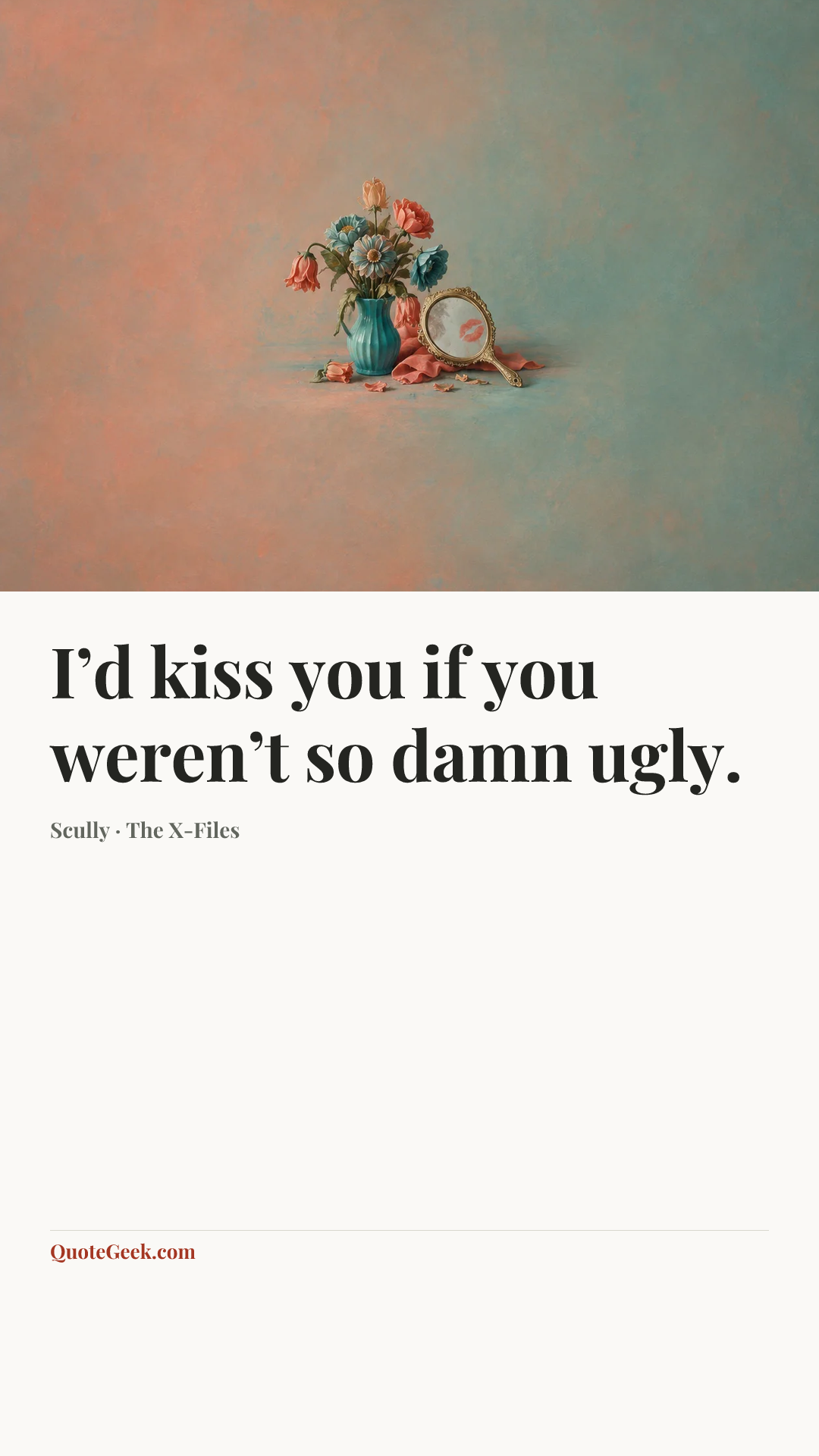 “I’d kiss you if you weren’t so damn ugly.” — Scully · The X-Files. Illustrated QuoteGeek card.