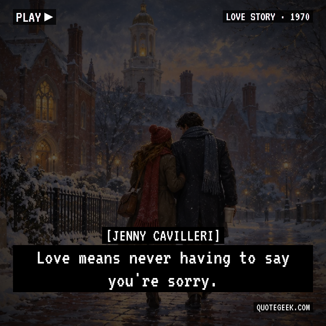 “Love means never having to say you're sorry.” — Jenny Cavilleri · Love Story. Illustrated QuoteGeek card.