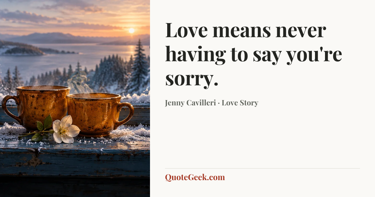 “Love means never having to say you're sorry.” — Jenny Cavilleri · Love Story. Illustrated QuoteGeek card.