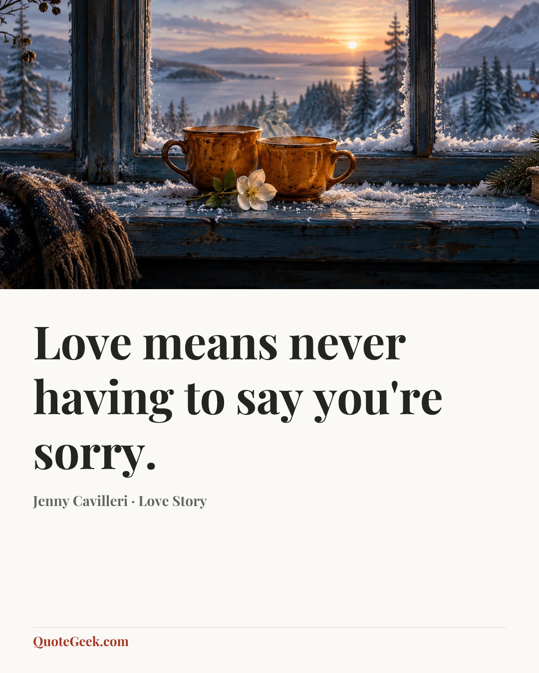 “Love means never having to say you're sorry.” — Jenny Cavilleri · Love Story. Illustrated QuoteGeek card.