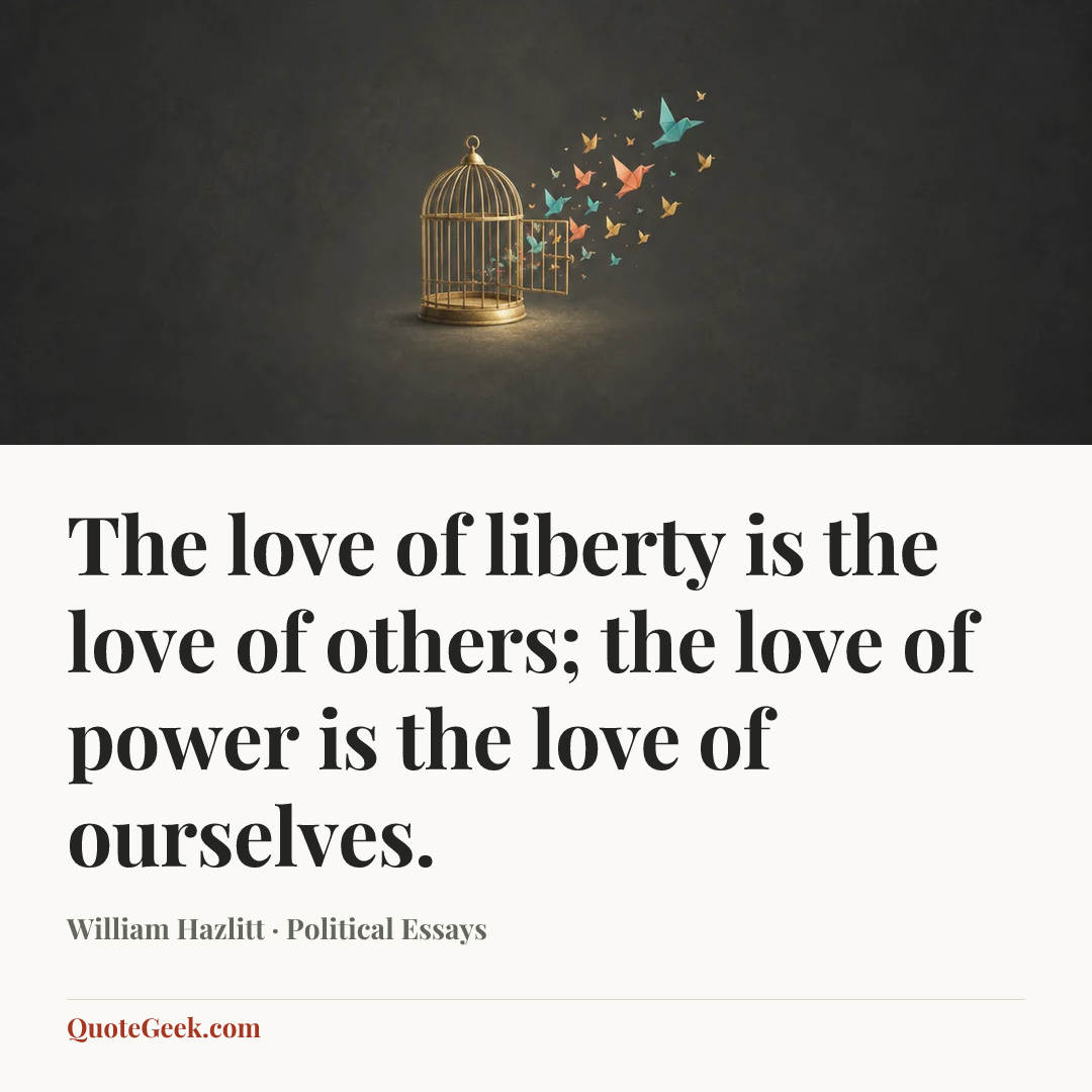 “The love of liberty is the love of others; the love of power is the love of ourselves.” — William Hazlitt · Political Essays. Illustrated QuoteGeek card.