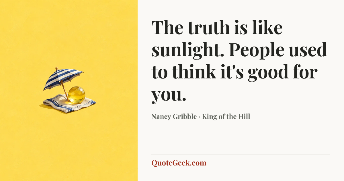 “The truth is like sunlight. People used to think it's good for you.” — Nancy Gribble · King of the Hill. Illustrated QuoteGeek card.