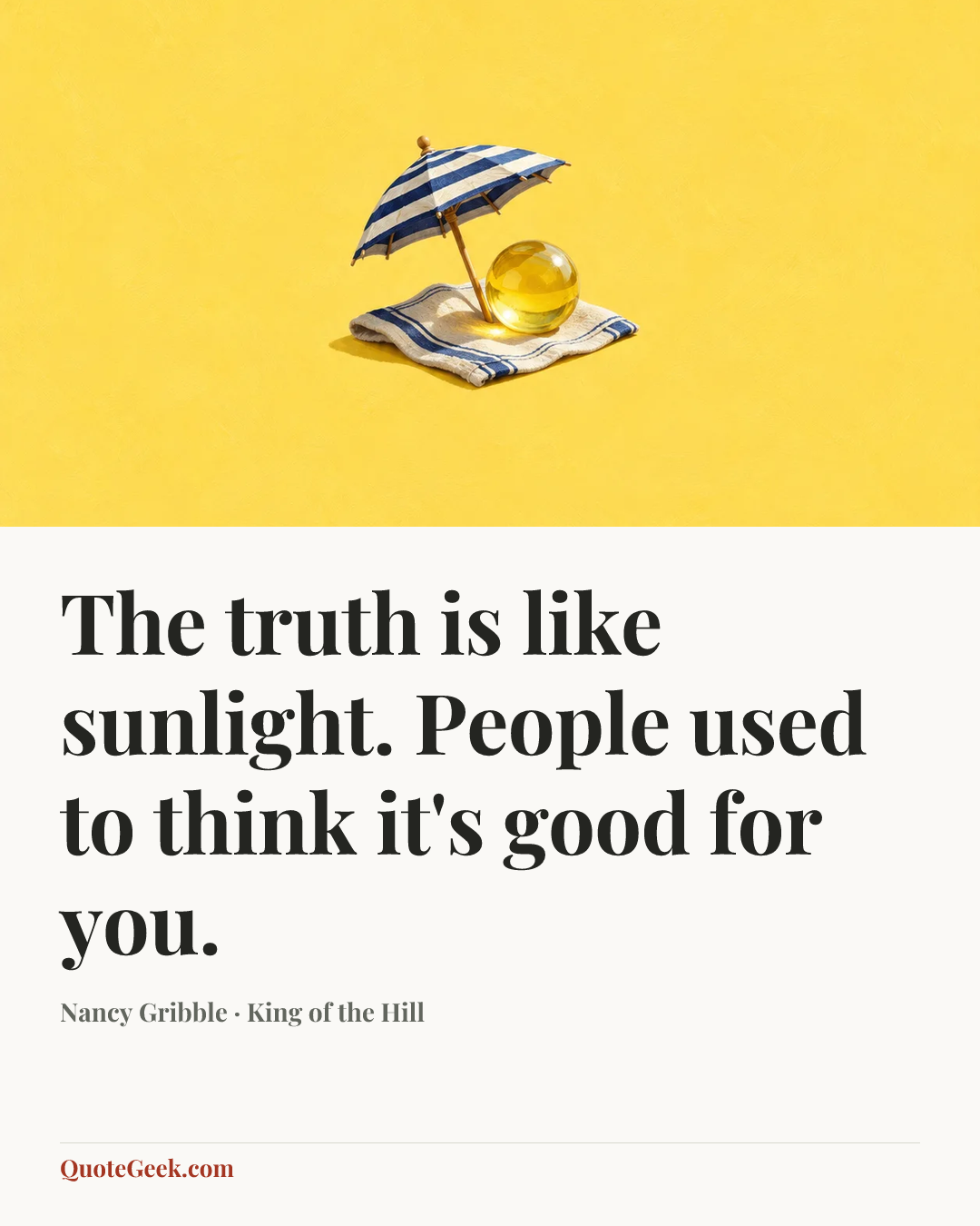“The truth is like sunlight. People used to think it's good for you.” — Nancy Gribble · King of the Hill. Illustrated QuoteGeek card.
