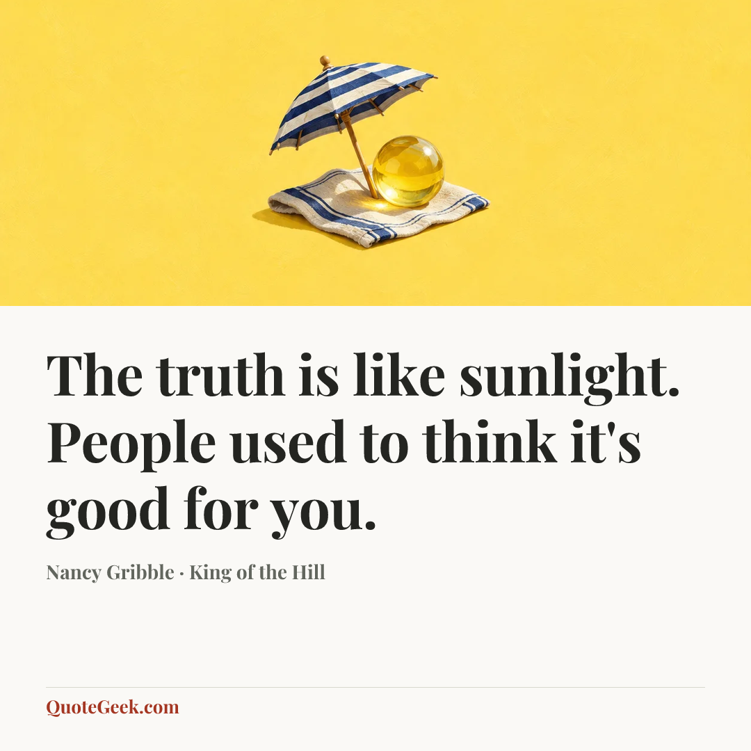 “The truth is like sunlight. People used to think it's good for you.” — Nancy Gribble · King of the Hill. Illustrated QuoteGeek card.