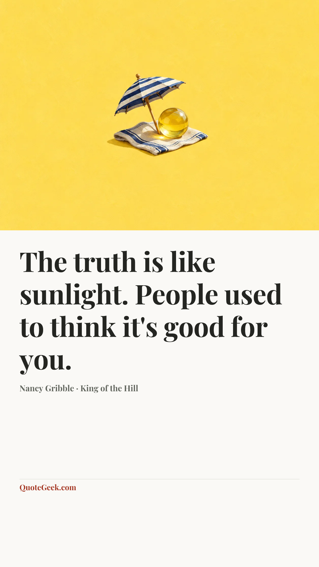 “The truth is like sunlight. People used to think it's good for you.” — Nancy Gribble · King of the Hill. Illustrated QuoteGeek card.