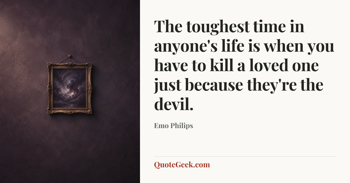 “The toughest time in anyone's life is when you have to kill a loved one just because they're the devil.” — Emo Philips. Illustrated QuoteGeek card.