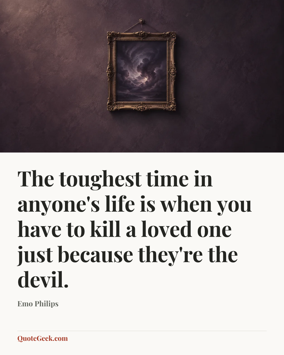 “The toughest time in anyone's life is when you have to kill a loved one just because they're the devil.” — Emo Philips. Illustrated QuoteGeek card.
