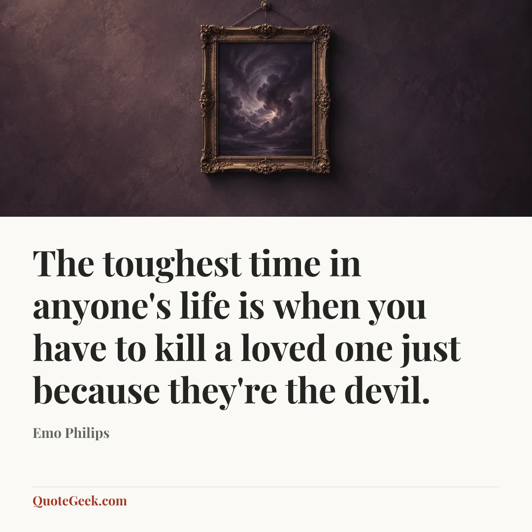 “The toughest time in anyone's life is when you have to kill a loved one just because they're the devil.” — Emo Philips. Illustrated QuoteGeek card.