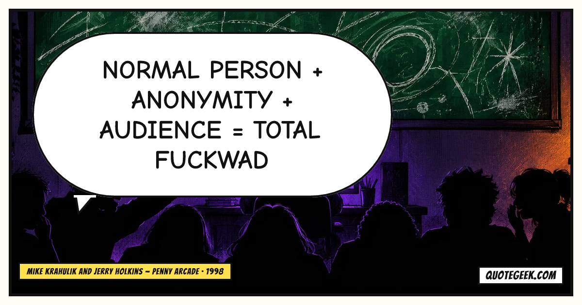 “Normal Person + Anonymity + Audience = Total Fuckwad” — Mike Krahulik and Jerry Holkins · Penny Arcade. Illustrated QuoteGeek card.