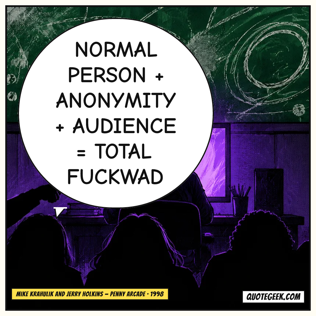 “Normal Person + Anonymity + Audience = Total Fuckwad” — Mike Krahulik and Jerry Holkins · Penny Arcade. Illustrated QuoteGeek card.