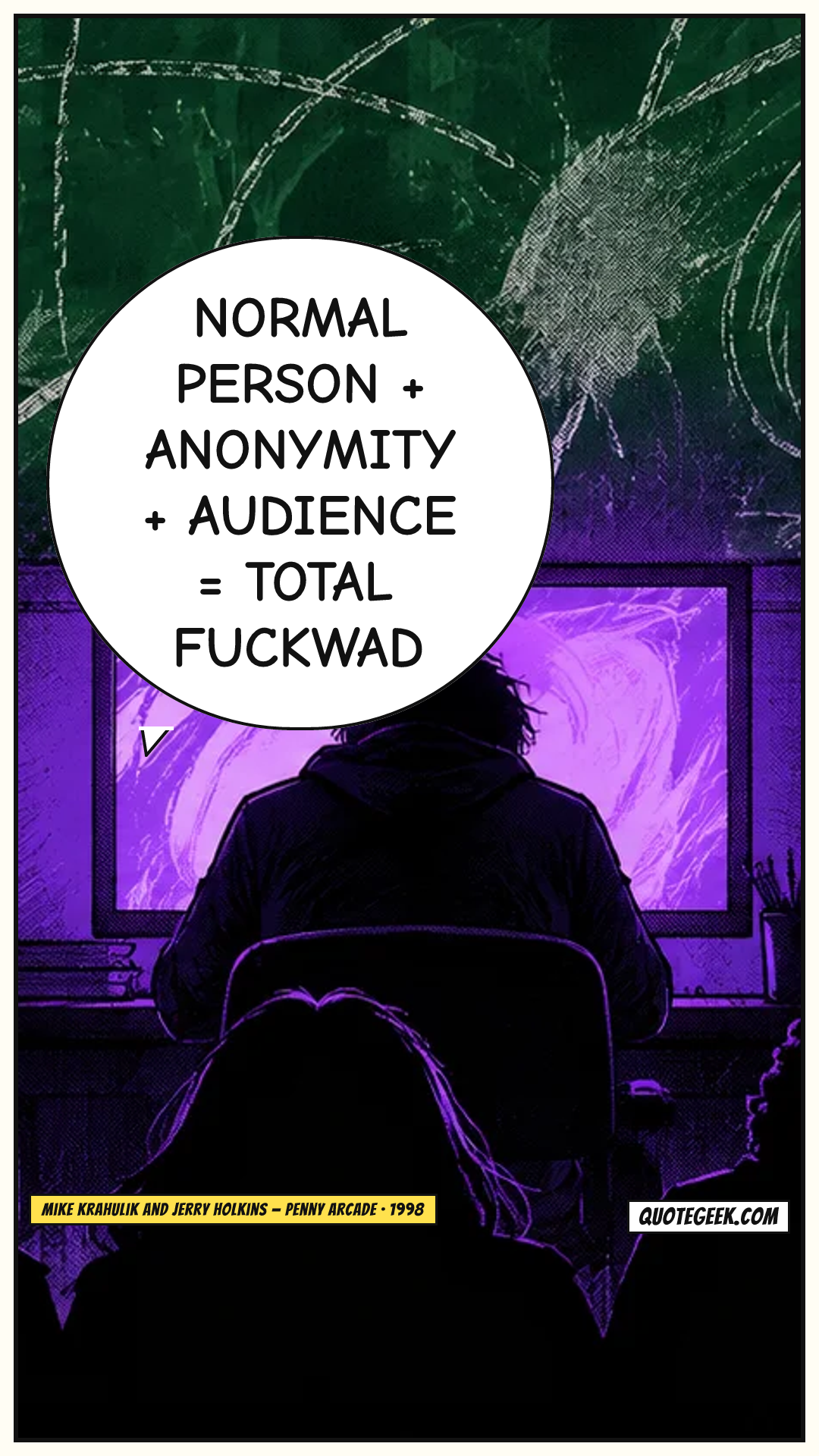 “Normal Person + Anonymity + Audience = Total Fuckwad” — Mike Krahulik and Jerry Holkins · Penny Arcade. Illustrated QuoteGeek card.